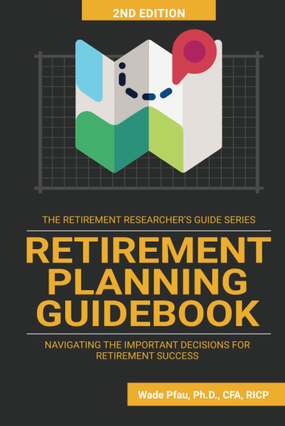 retirement planning guidebook navigating the important decisions for retirement success 2nd edition wade pfau