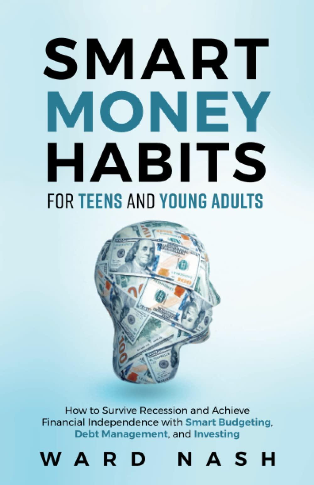 smart money habits for teens and young adults how to survive recession and achieve financial independence