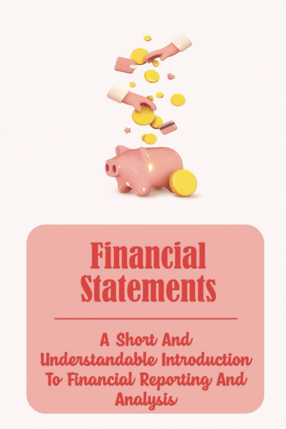 financial statements a short and understandable introduction to financial reporting and analysis 1st edition
