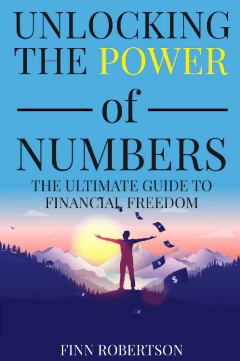 unlocking the power of numbers the ultimate guide to financial freedom 1st edition finn robertson b0c6c6ycsb,