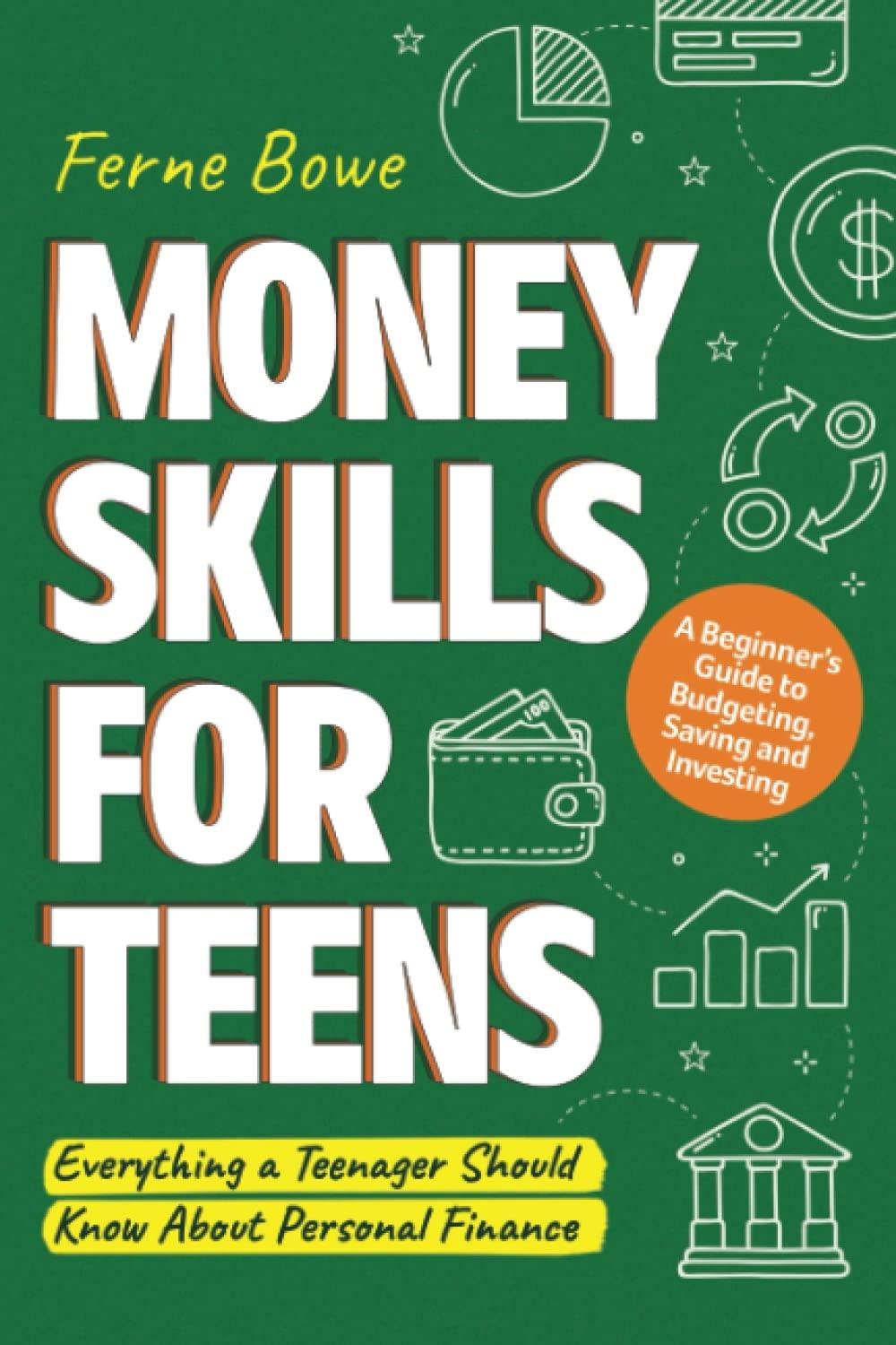 money skills for teens everything a teenager should know about personal finance 1st edition ferne bowe