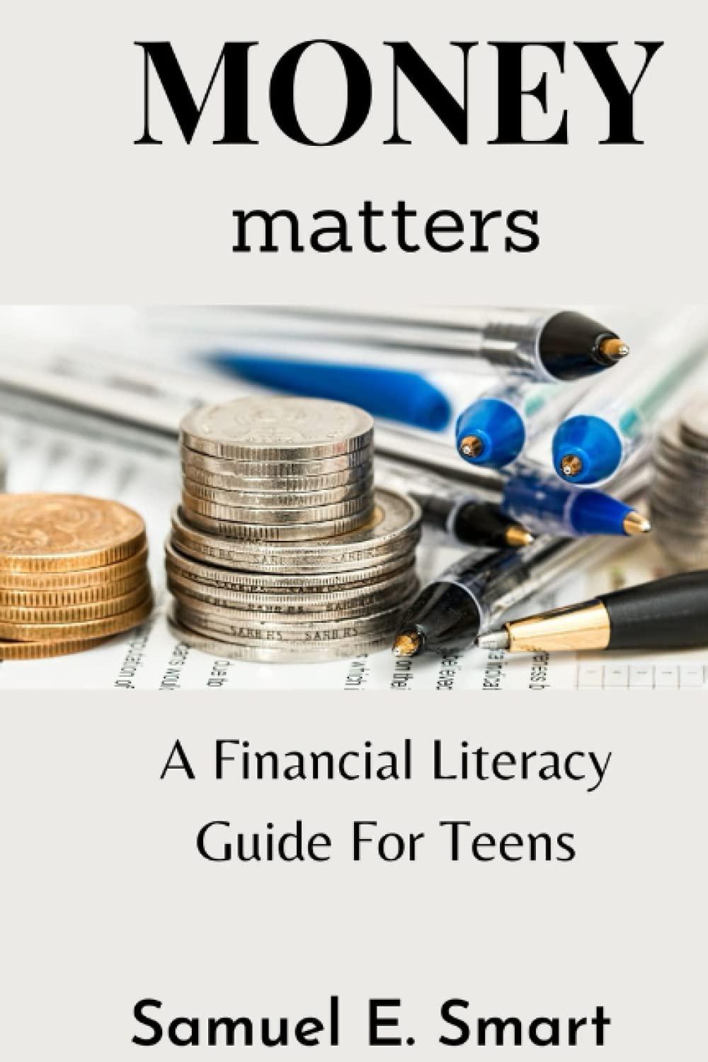money matters a financial literacy guide for teens 1st edition samuel e. smart b0brdbsldv, 979-8372011762