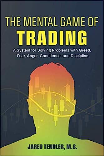 the mental game of trading a system for solving problems with greed fear anger confidence and discipline 1st