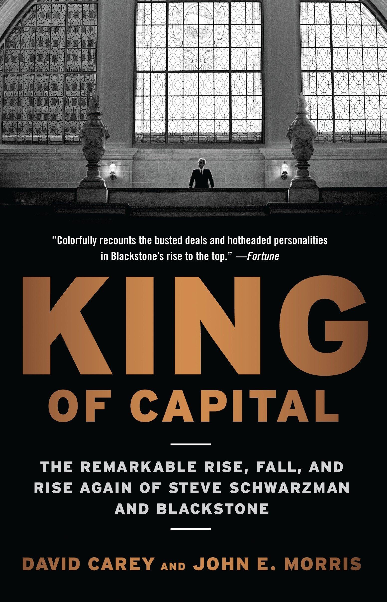 king of capital the remarkable rise fall and rise again of steve schwarzman and blackstone 1st edition david