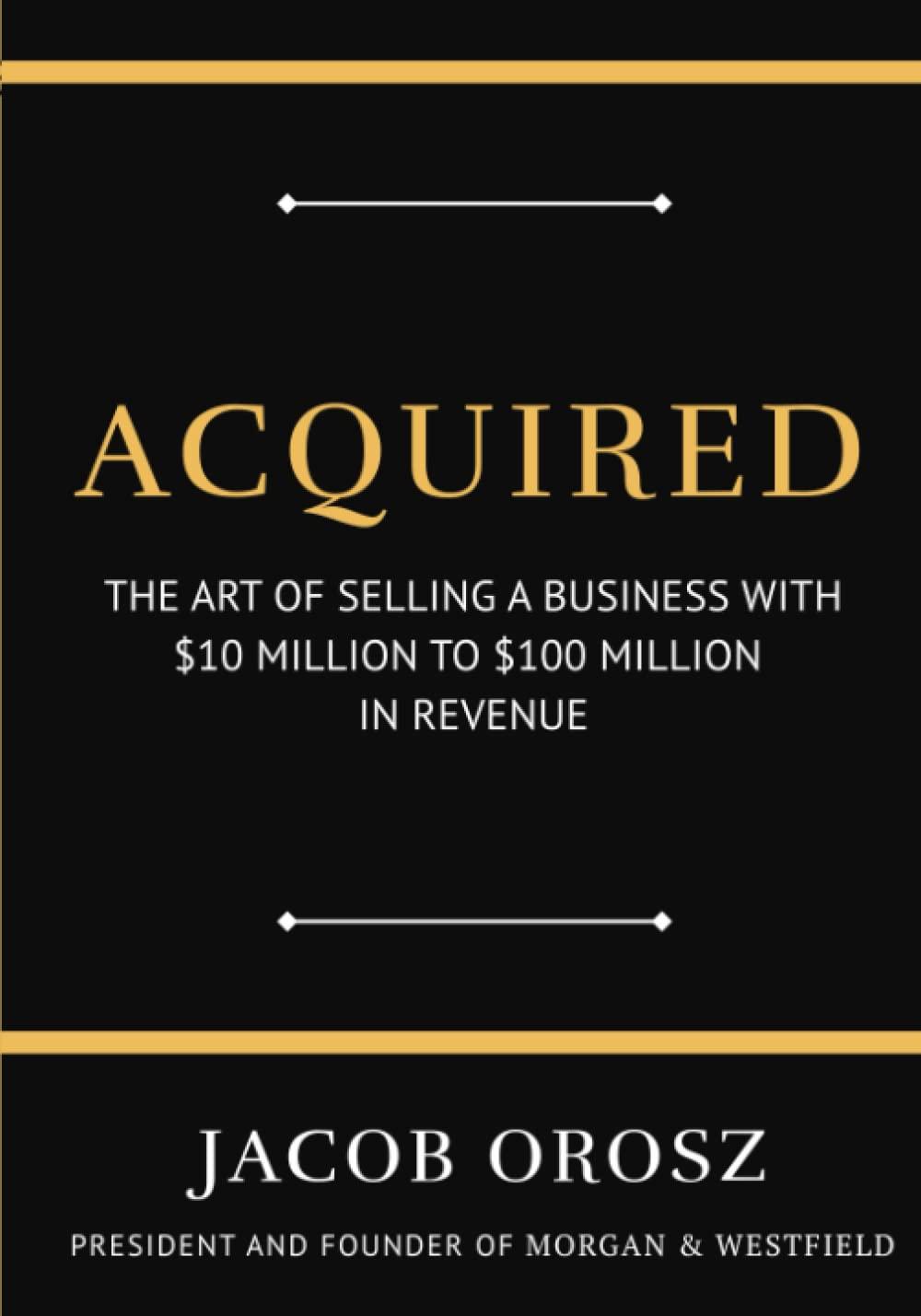 acquired the art of selling a business with 10 million to 100 million in revenue 1st edition jacob orosz