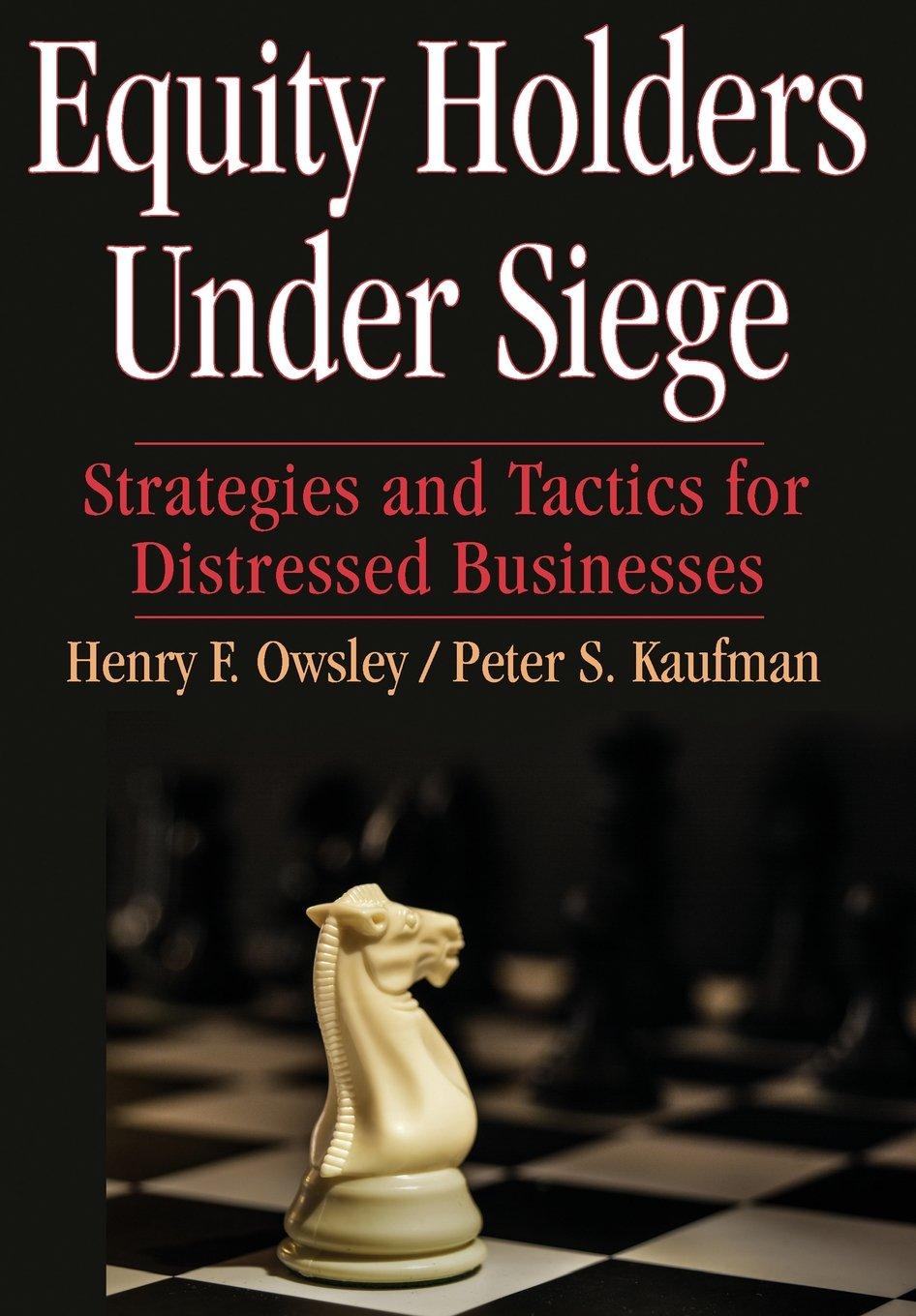 equity holders under siege strategies and tactics for distressed business 1st edition henry f. owsley, peter