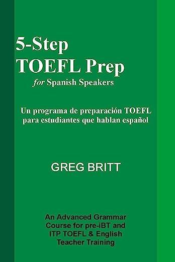 5 step toefl prep for spanish speakers an advanced grammar course for pre ibt and itp toefl and english