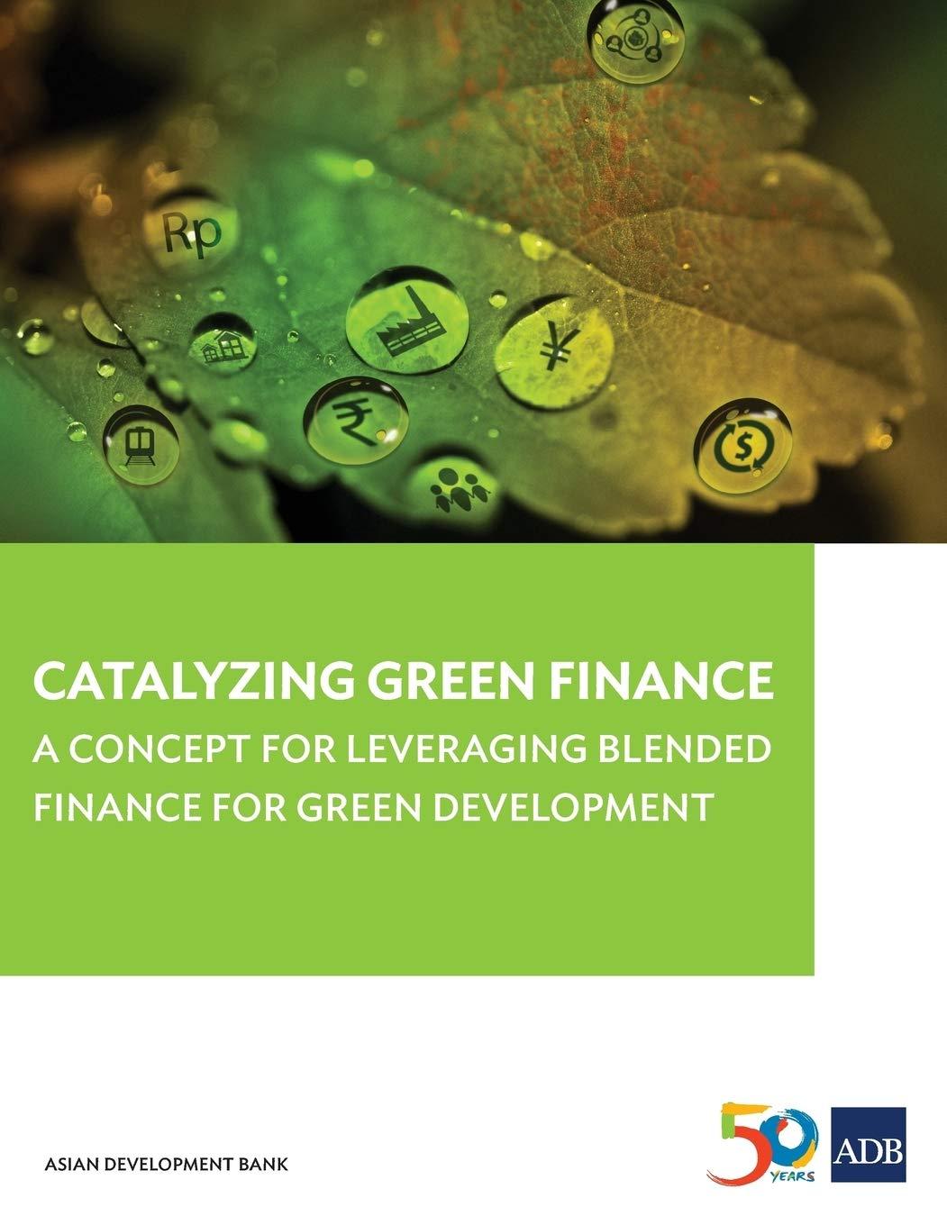 catalyzing green finance a concept for leveraging blended finance for green development 1st edition asian