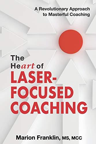 the heart of laser focused coaching a revolutionary approach to masterful coaching 1st edition marion