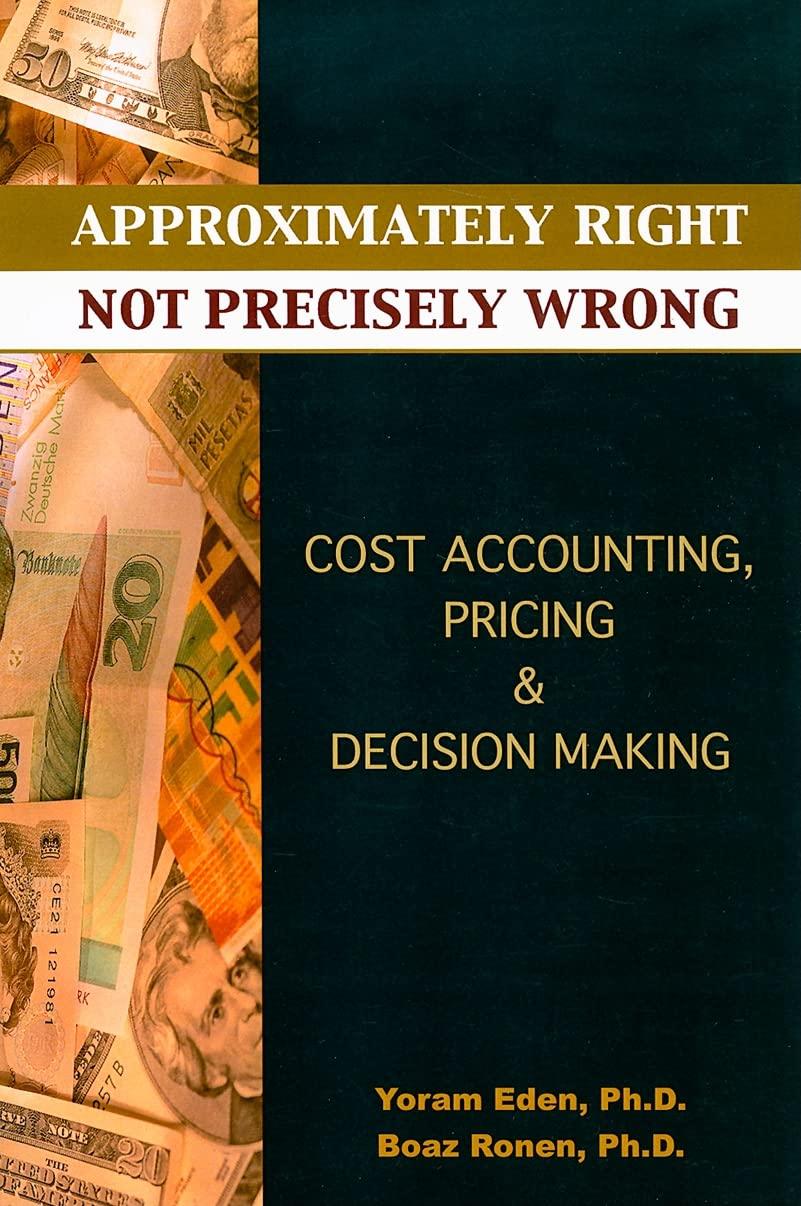 approximately right not precisely wrong cost accounting pricing and decision making 1st edition yoram eden,
