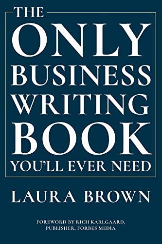the only business writing book you'll ever need 1st edition laura brown, rich karlgaard 0393635325,
