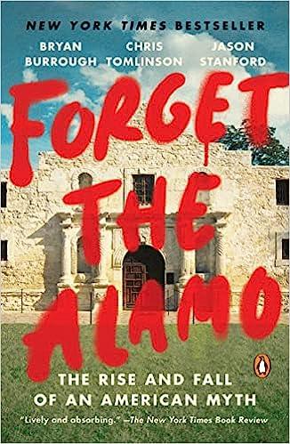 forget the alamo the rise and fall of an american myth  jason stanford,chris tomlinson, bryan burrough