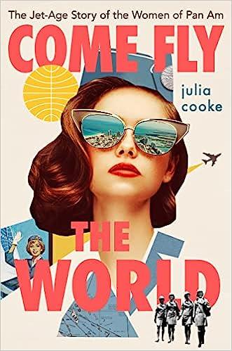 come fly the world the jet age story of the women of pan am  julia cooke 0358699185, 978-0358699187