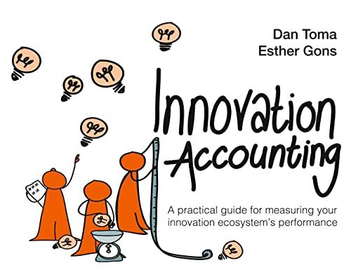 innovation accounting a practical guide for measuring your innovation ecosystems performance 1st edition dan