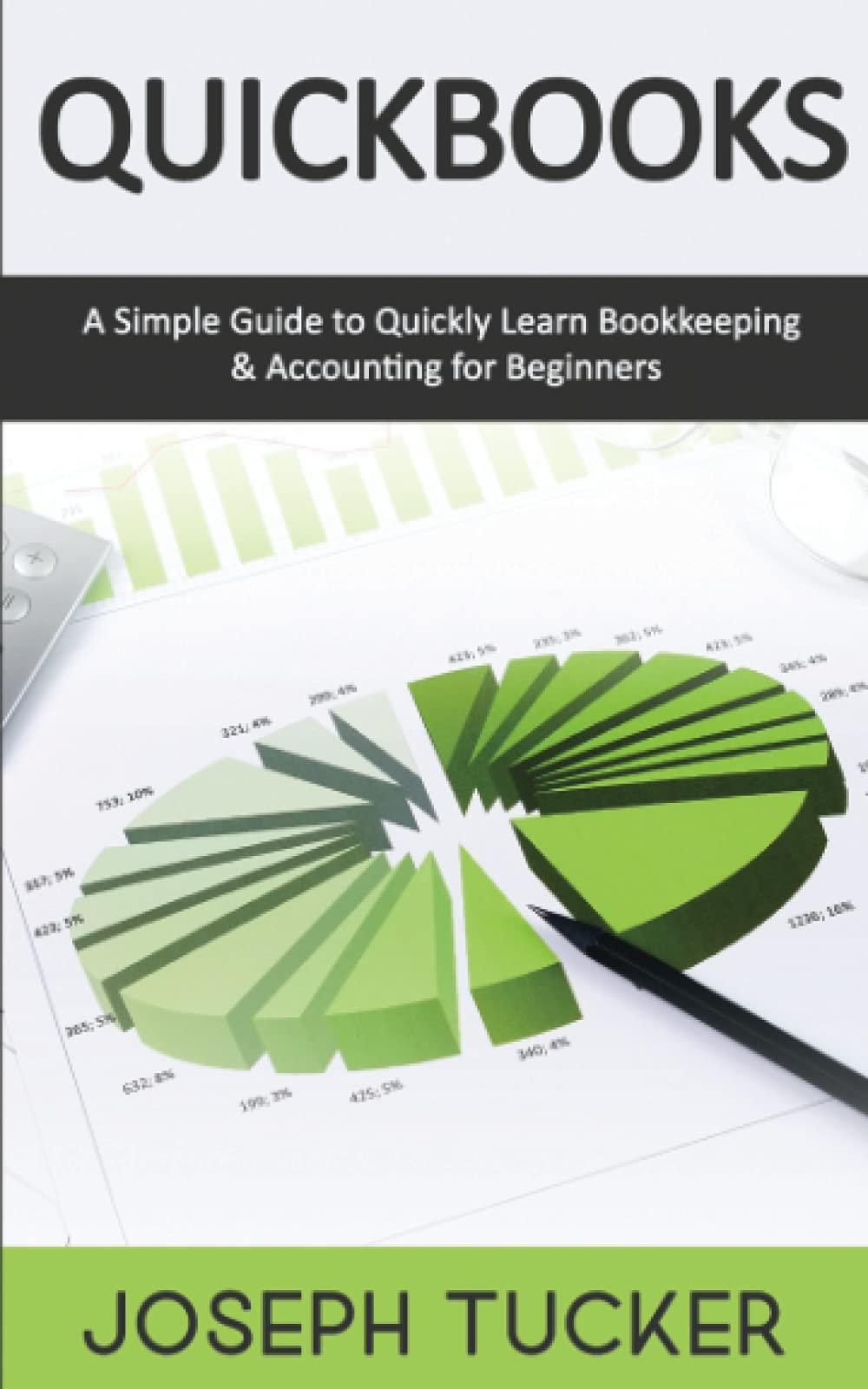 quickbooks a simple guide to quickly learn bookkeeping and accounting for beginners 1st edition joseph tucker
