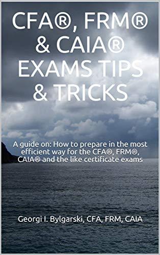 cfa frm and caia exams tips and tricks a guide on how to prepare in the most efficient way for the cfa frm