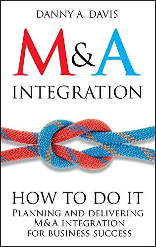 m and a integration how to do it planning and delivering m and a integration for business success 1st edition