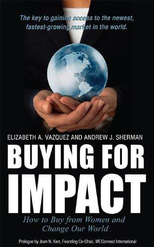 buying for impact how to buy from women and change our world 1st edition elizabeth a. vazquez, andrew j.