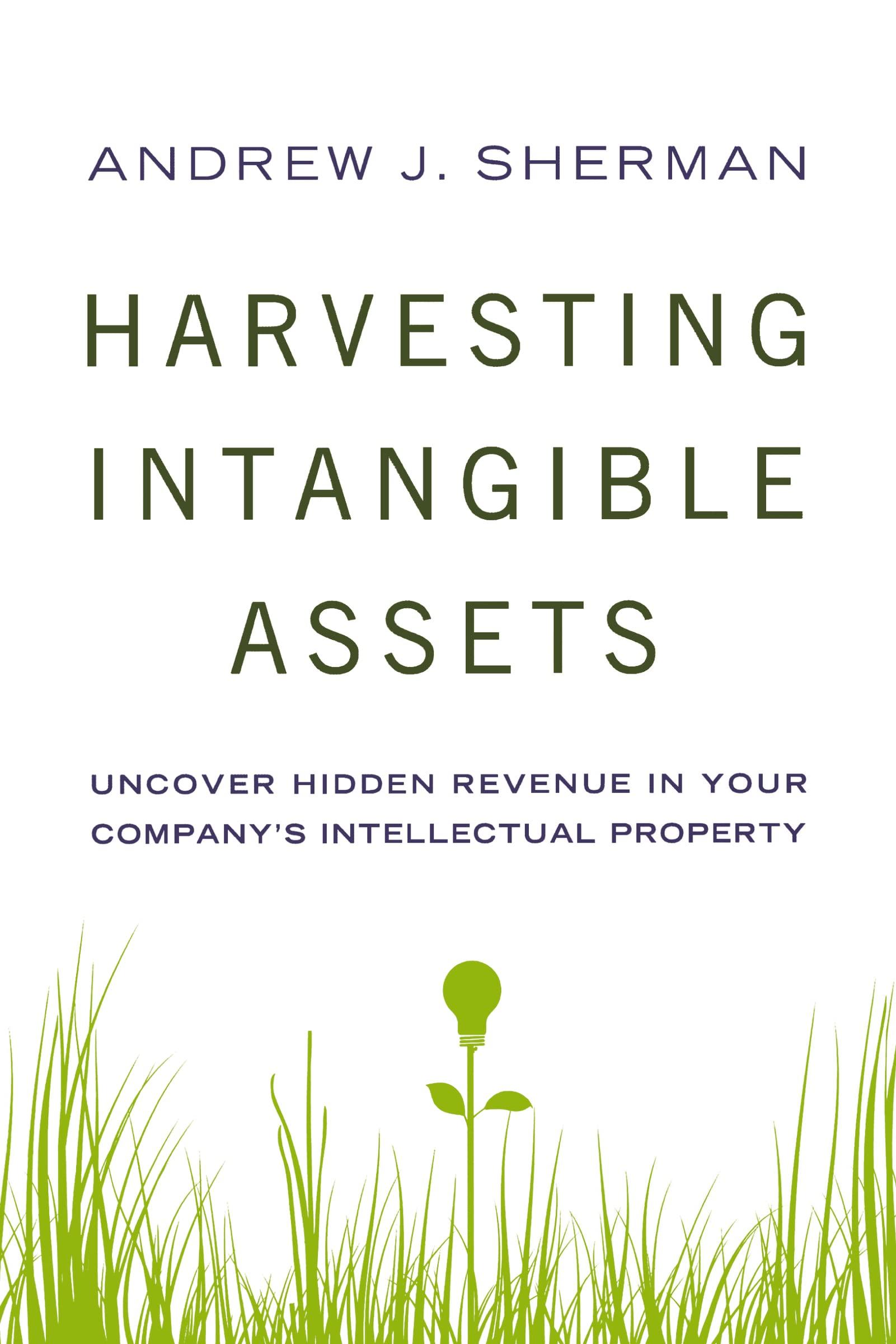 harvesting intangible assets uncover hidden revenue in your companys intellectual property 1st edition andrew