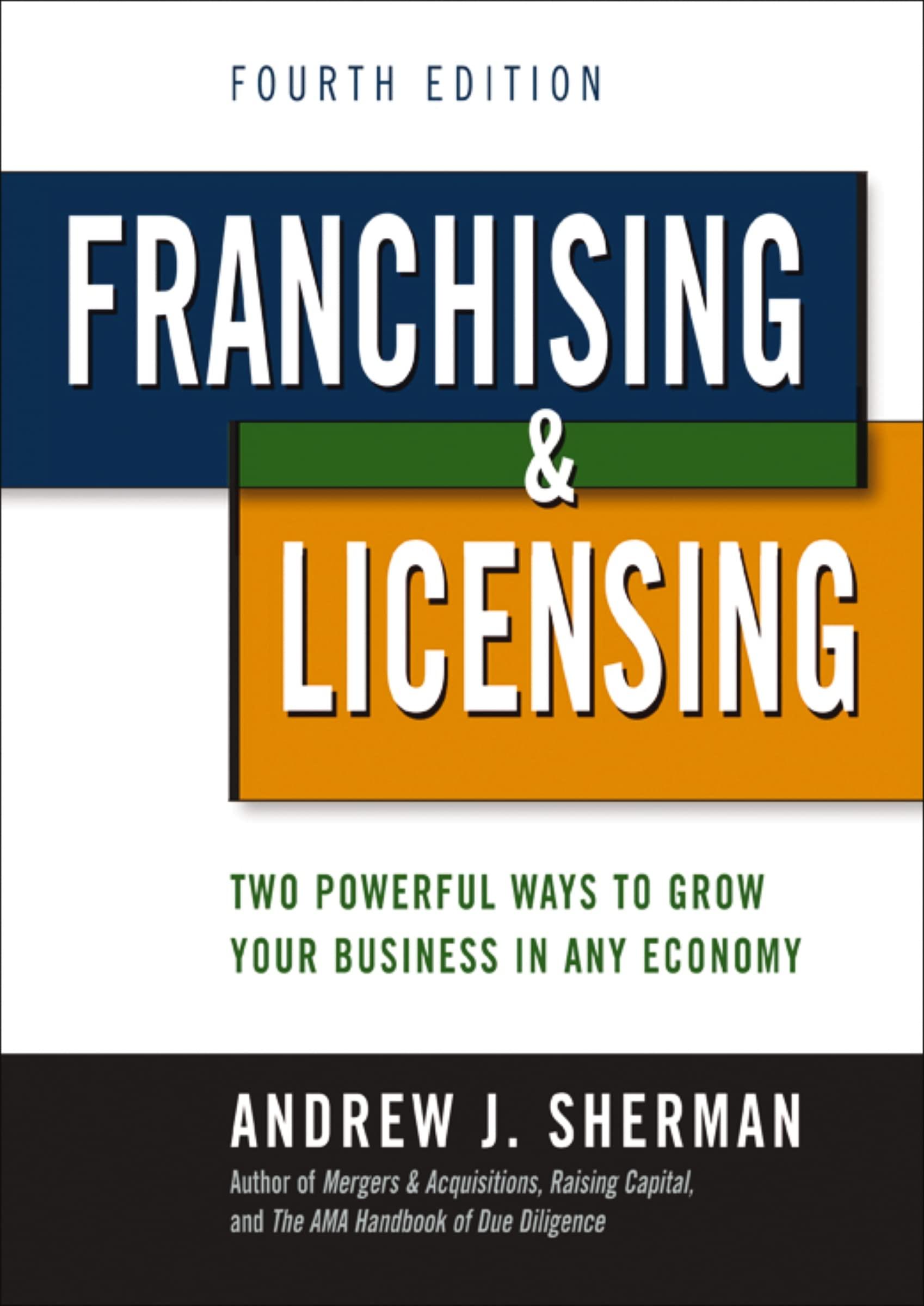 franchising and licensing two powerful ways to grow your business in any economy 4th edition andrew sherman