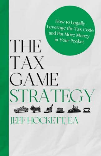 the tax game strategy how to legally leverage the tax code and put more money in your pocket 1st edition jeff