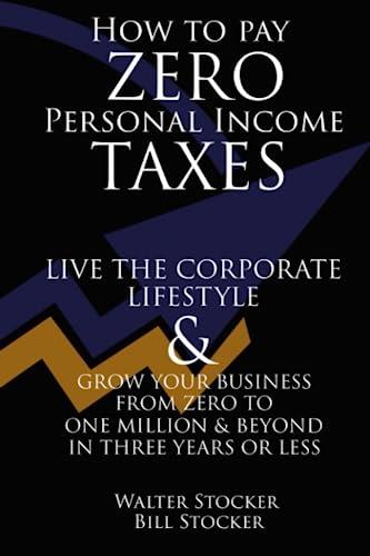 how to pay zero personal income taxes live the corporate lifestyle and grow your business from zero to one