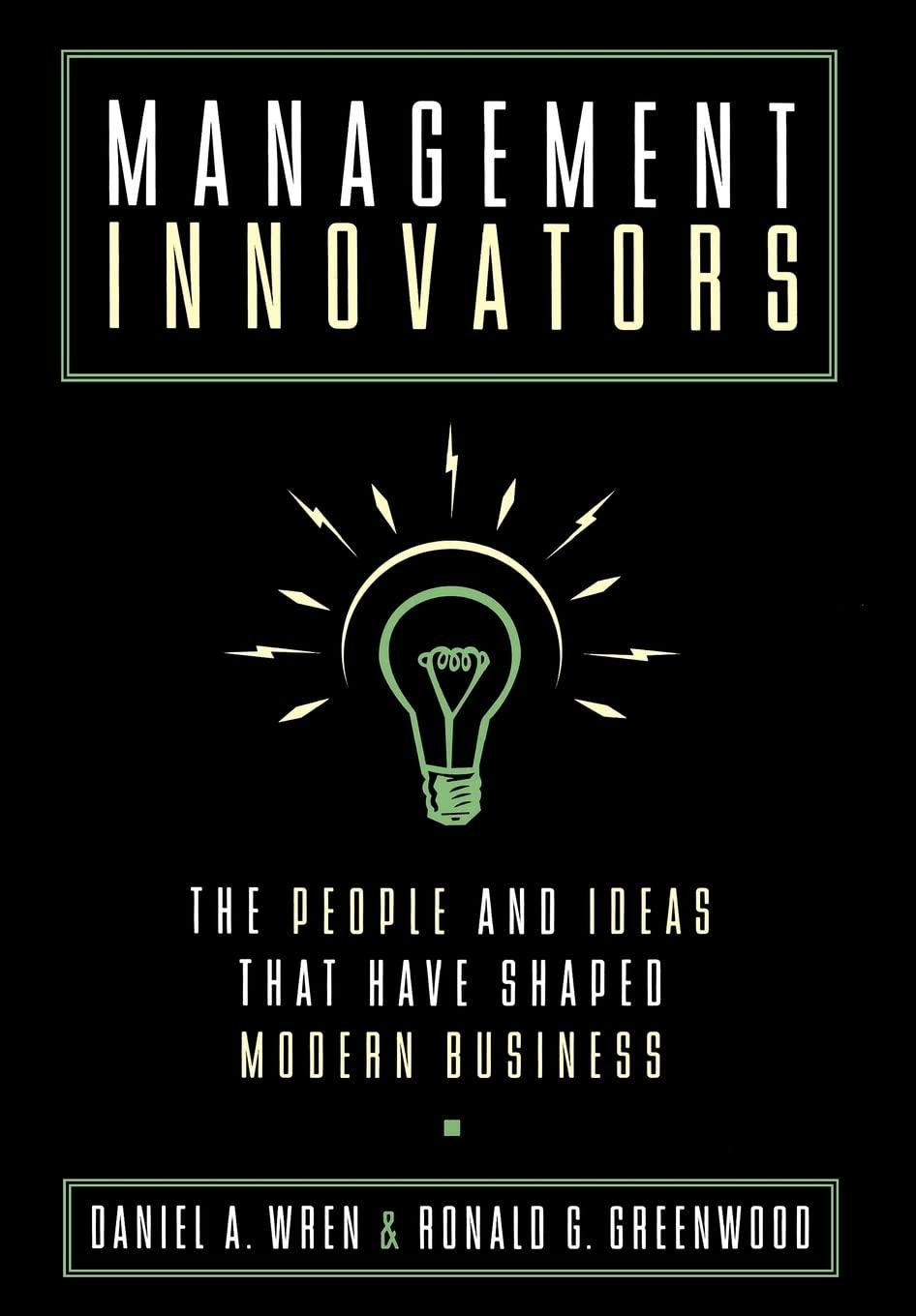 management innovators the people and ideas that have shaped modern business 1st edition daniel a. wren,