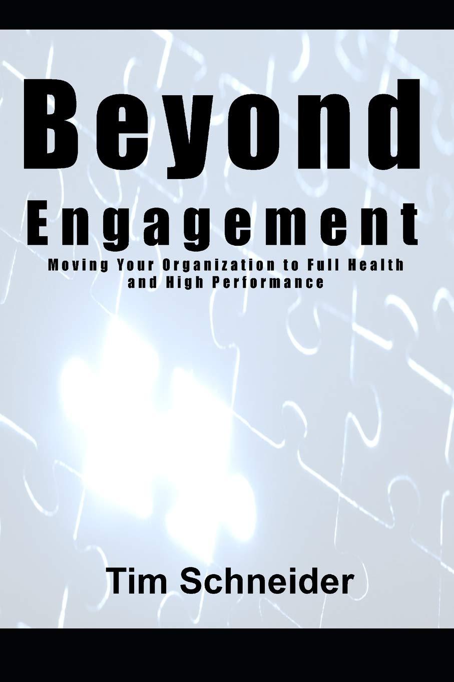 beyond engagement a guide to building healthy and successful organizations 1st edition tim schneider