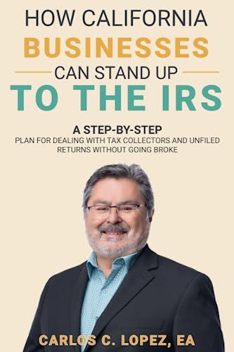 how california businesses can stand up to the irs a step by step plan for dealing with tax collectors and