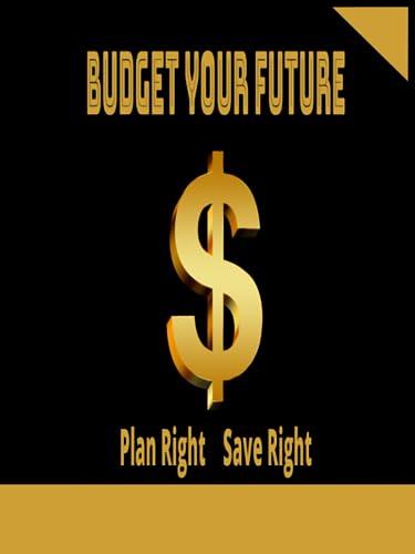 budget your future plan right save right strategize wisely to optimize your future 1st edition m. satahoo