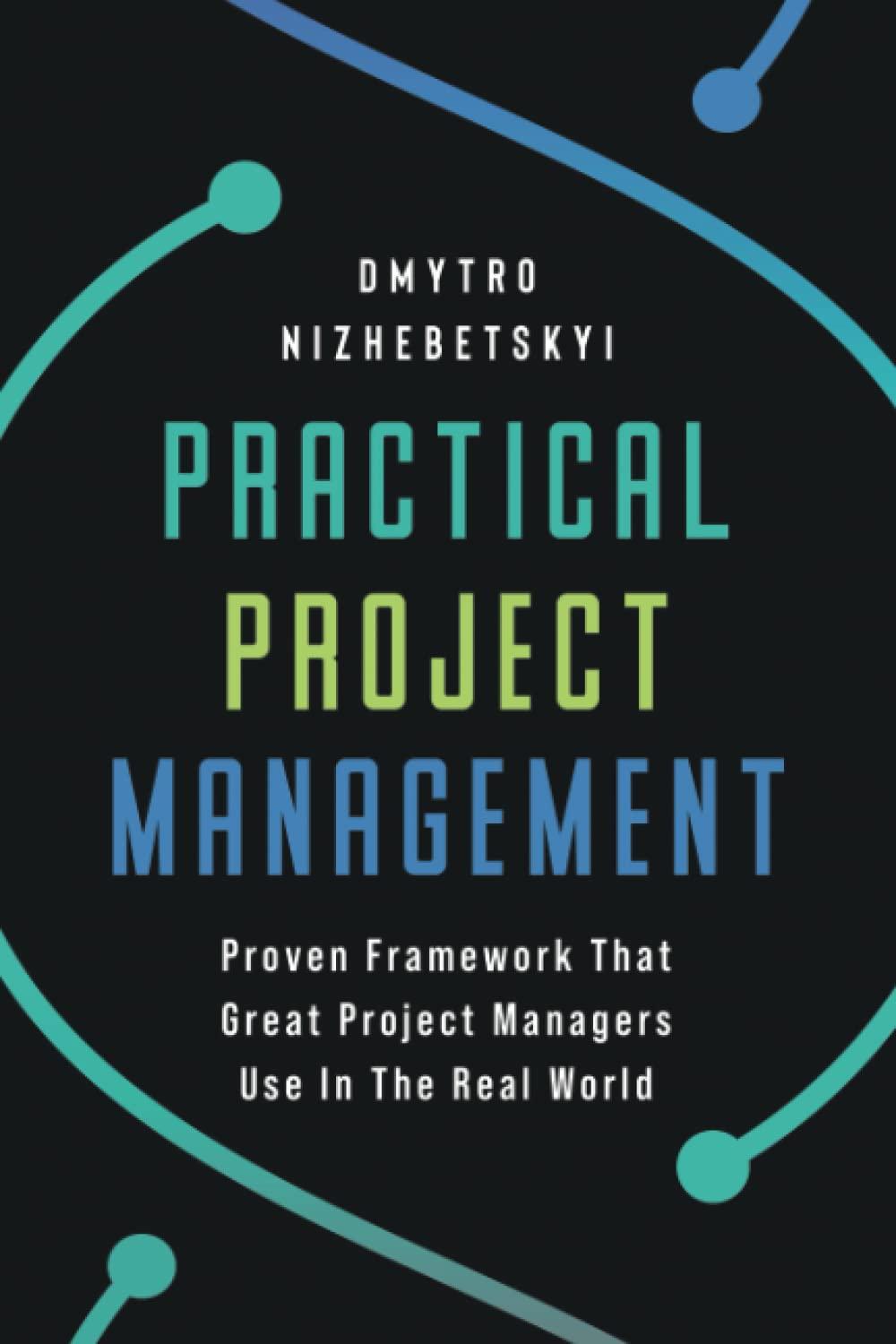practical project management proven framework that great project managers use in the real world 1st edition