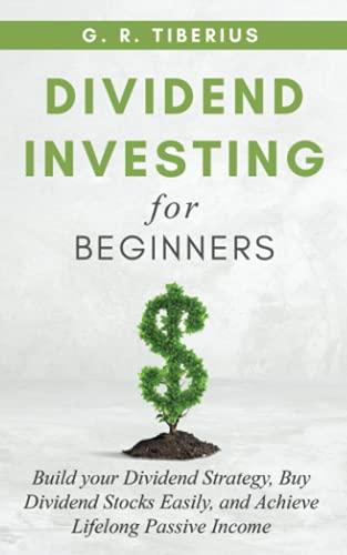 dividend investing for beginners build your dividend strategy buy dividend stocks easily and achieve lifelong