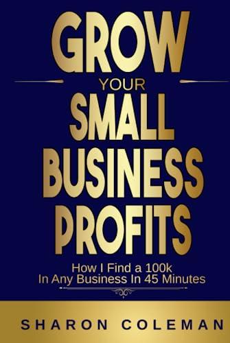grow your small business profits how i find a 100k in any business in 45 minutes 1st edition sharon coleman