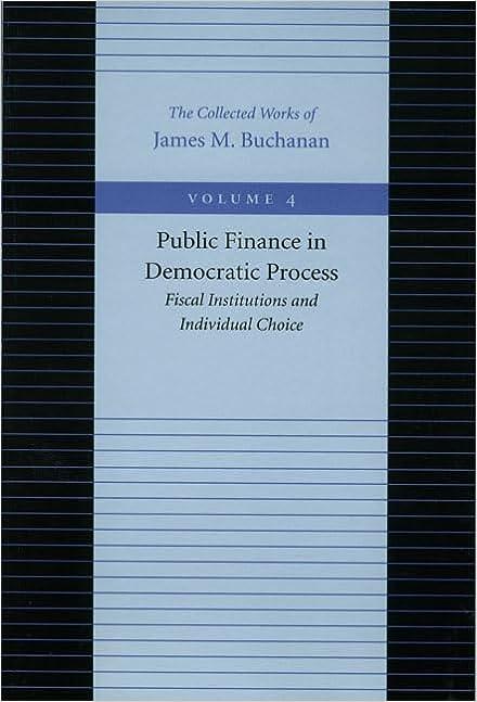 public finance in democratic process fiscal institutions and individual choice 1st edition james m. buchanan
