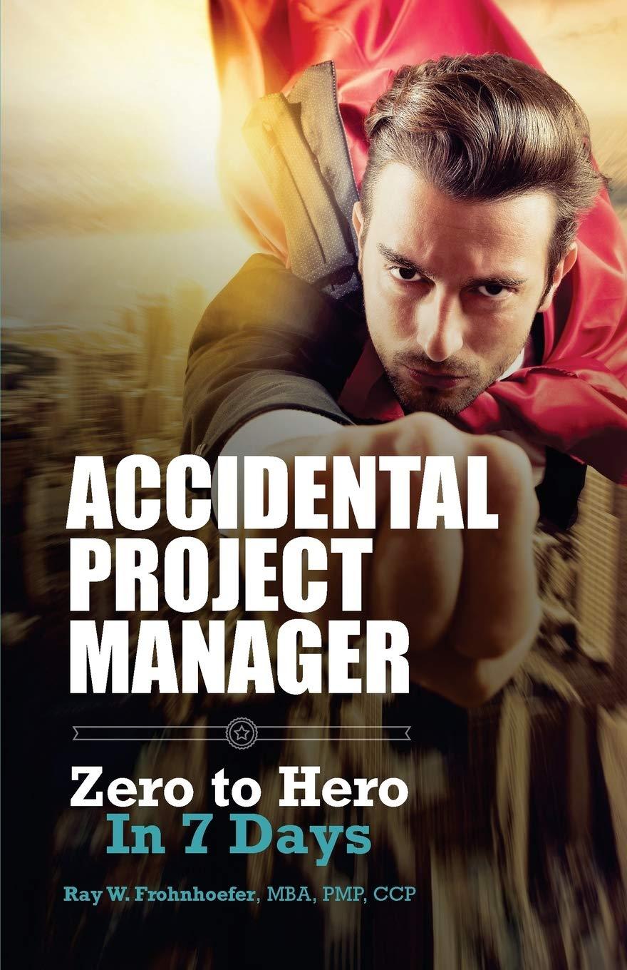 accidental project manager zero to hero in 7 days 1st edition ray w frohnhoefer, luis c. pangilinan, jorge