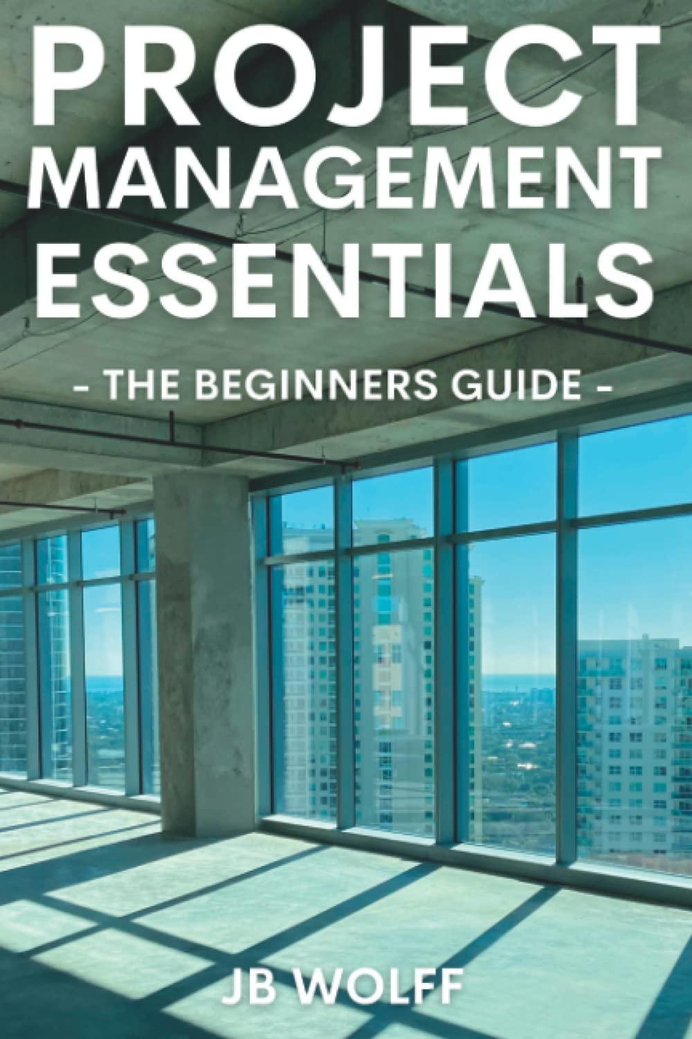 project management essentials the beginners guide 1st edition jb wolff b0bgnf9h9d, 979-8986961101