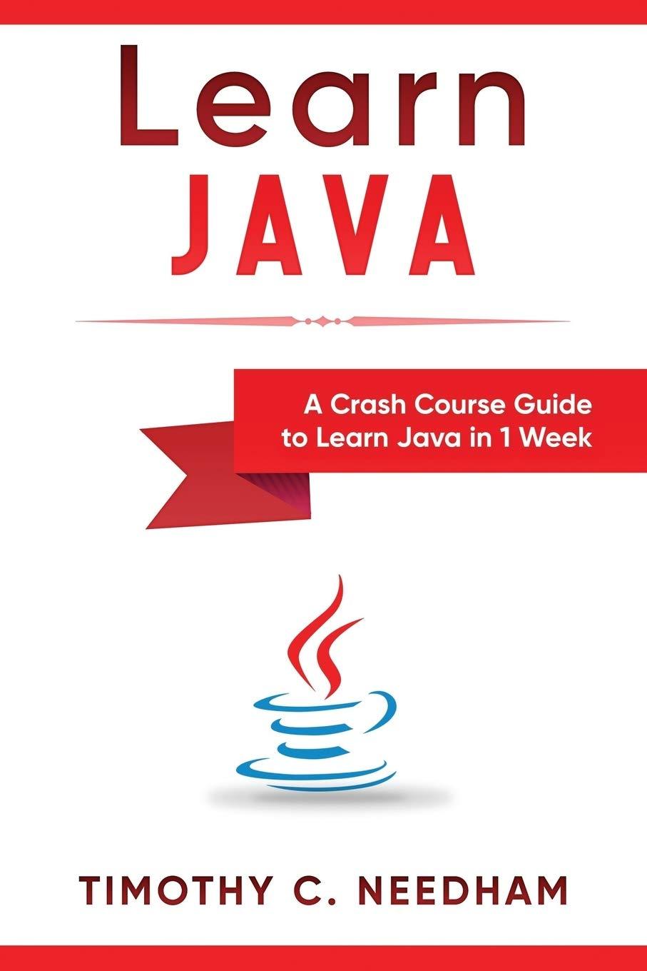 learn java a crash course guide to learn java in 1 week 1st edition timothy c. needham 1726643026,