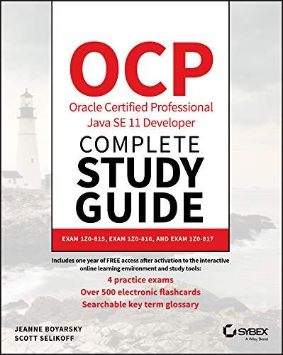 OCP Oracle Certified Professional Java SE 11 Developer Complete Study Guide Exam 1Z0-815 Exam 1Z0-816 And Exam 1Z0-817