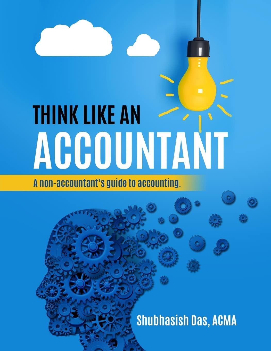 think like an accountant a non accountants guide to accounting 1st edition shubhasish das 1724754343,