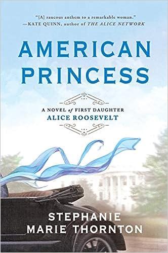 american princess a novel of first daughter alice roosevelt  stephanie marie thornton 0451490908,