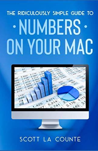 the ridiculously simple guide to numbers for mac 1st edition scott la counte b084dpx554, 979-8611542064
