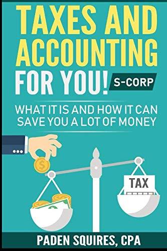 taxes and accounting for you s corp what it is and how it can save you a lot of money 1st edition paden