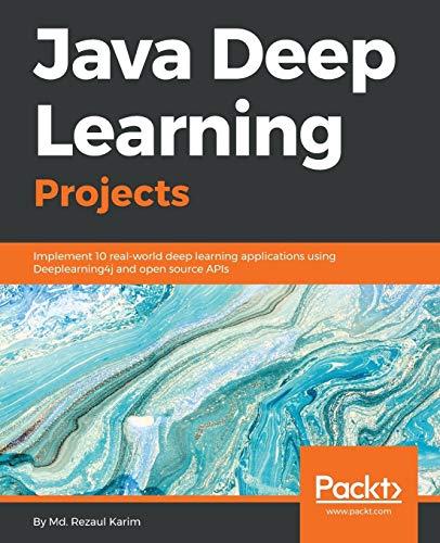 java deep learning projects implement 10 real world deep learning applications using deeplearning4j and open