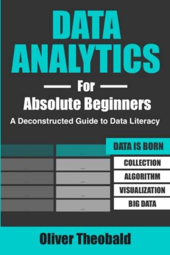 data analytics for absolute beginners a deconstructed guide to data literacy 1st edition oliver theobald