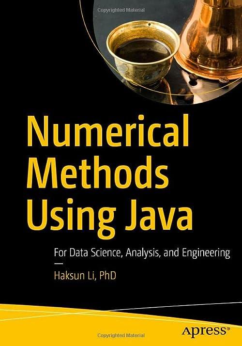 numerical methods using java for data science analysis and engineering 1st edition haksun li phd 1484267966,