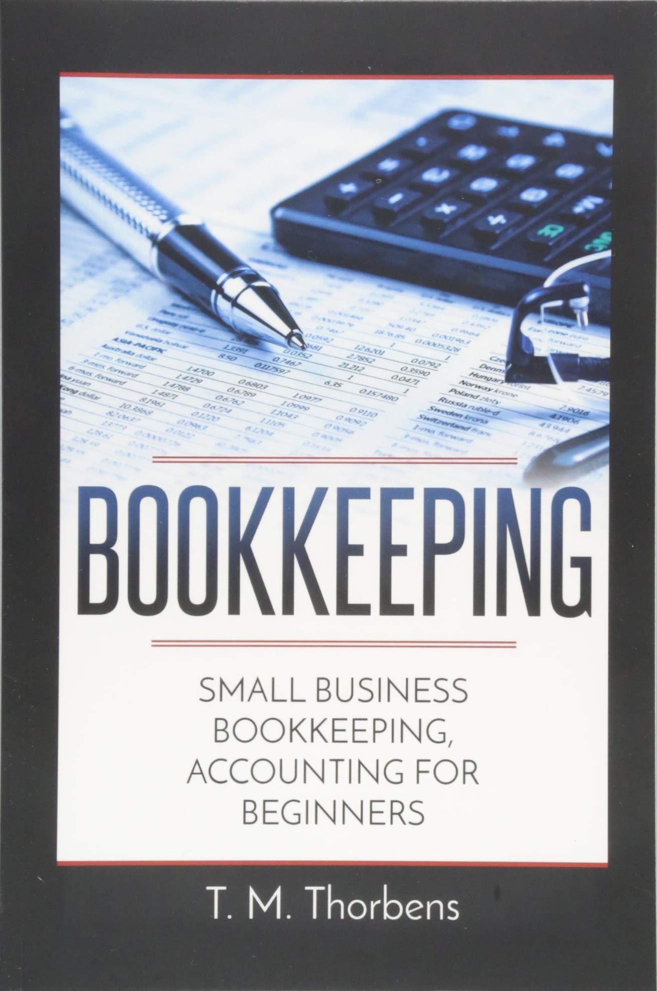 bookkeeping small business bookkeeping accounting for beginners 1st edition t. m. thorbens 1549566296,