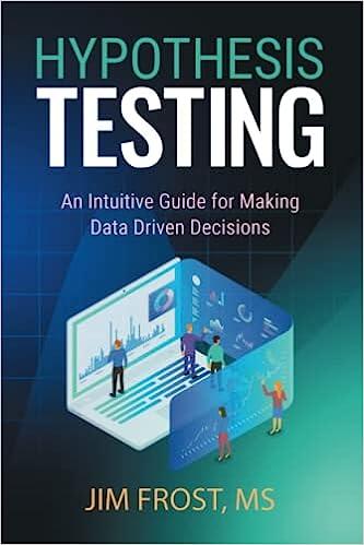 hypothesis testing an intuitive guide for making data driven decisions 1st edition jim frost 173543115x,