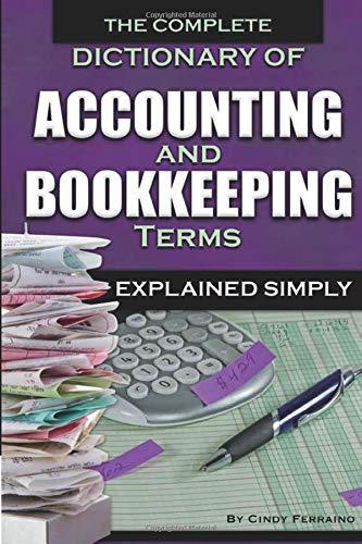 the complete dictionary of accounting and bookkeeping terms explained simply 1st edition cindy ferraino