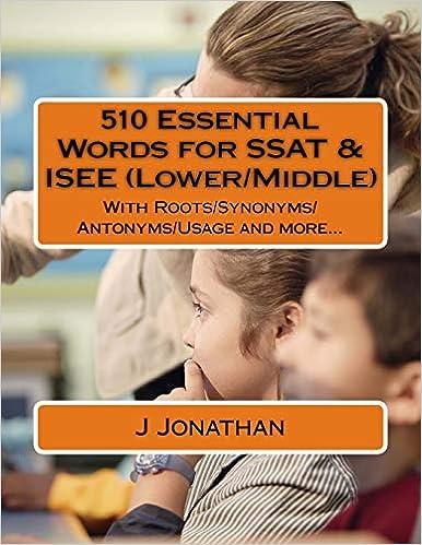 510 essential words for ssat and isee lower/middle with roots synonyms antonyms usage and more 1st edition j