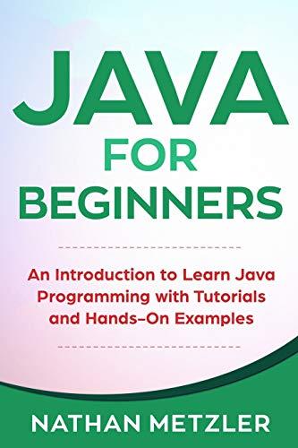 java for beginners an introduction to learn java programming with tutorials and hands on examples 1st edition